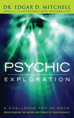 Exploration psychique : Un défi pour la science, comprendre la nature et le pouvoir de la conscience - Psychic Exploration: A Challenge for Science, Understanding the Nature and Power of Consciousness