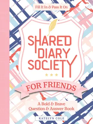 Société du journal partagé pour les amis : Un livre de questions et réponses audacieux et courageux - à remplir et à transmettre - Shared Diary Society for Friends: A Bold & Brave Question & Answer Book--Fill It in & Pass It on