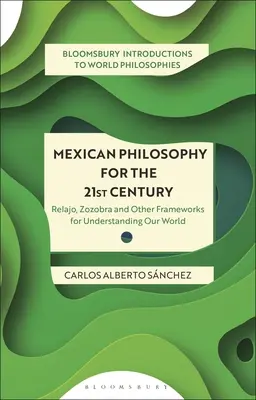 Philosophie mexicaine pour le 21e siècle : Relajo, Zozobra et autres cadres pour comprendre notre monde - Mexican Philosophy for the 21st Century: Relajo, Zozobra, and Other Frameworks for Understanding Our World