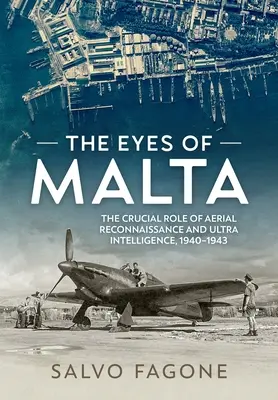 Les yeux de Malte : Le rôle crucial de la reconnaissance aérienne et de l'ultra-renseignement, 1940-1943 - The Eyes of Malta: The Crucial Role of Aerial Reconnaissance and Ultra Intelligence, 1940-1943