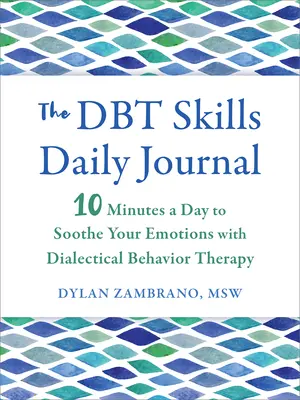 Le journal quotidien des compétences Dbt : 10 minutes par jour pour apaiser vos émotions grâce à la thérapie comportementale dialectique - The Dbt Skills Daily Journal: 10 Minutes a Day to Soothe Your Emotions with Dialectical Behavior Therapy