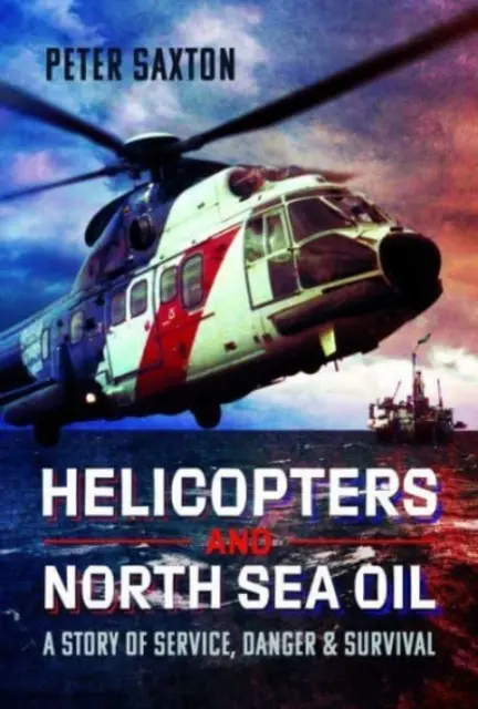 Hélicoptères et pétrole de la mer du Nord : Une histoire de service, de danger et de survie - Helicopters and North Sea Oil: A Story of Service, Danger and Survival