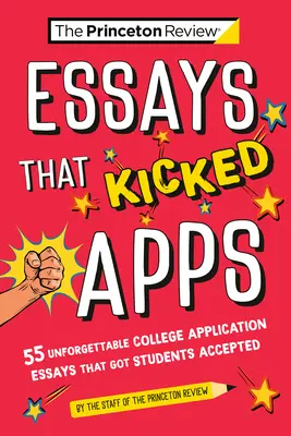 Essays That Kicked Apps : 55+ Unforgettable College Application Essays That Got Students Accepted - Essays That Kicked Apps: 55+ Unforgettable College Application Essays That Got Students Accepted