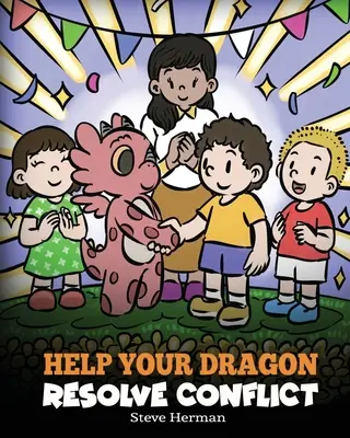 Aide ton dragon à résoudre les conflits : Une histoire pour enfants sur la résolution des conflits - Help Your Dragon Resolve Conflict: A Children's Story About Conflict Resolution