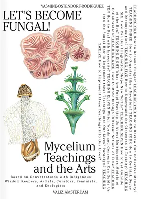 Devenons fongiques ! Mycelium Teachings and the Arts : Based on Conversations with Indigenous Wisdom Keepers, Artists, Curators, Feminists a - Let's Become Fungal!: Mycelium Teachings and the Arts: Based on Conversations with Indigenous Wisdom Keepers, Artists, Curators, Feminists a