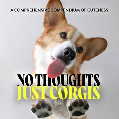 No Thoughts Just Corgis : Un compendium complet de la gentillesse - No Thoughts Just Corgis: A Comprehensive Compendium of Cuteness