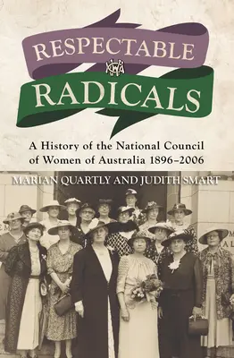 Respectable Radicals : Histoire du Conseil national des femmes d'Australie 1896-2006 - Respectable Radicals: A History of the National Council of Women of Australia 1896-2006