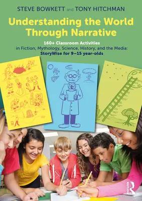 Understanding the World Through Narrative : 160+ Classroom Activities in Fiction, Mythology, Science, History, and the Media : Storywise for 9-15 Year-O - Understanding the World Through Narrative: 160+ Classroom Activities in Fiction, Mythology, Science, History, and the Media: Storywise for 9-15 Year-O