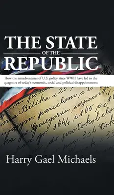 L'état de la République : Comment les mésaventures de la politique américaine depuis la Seconde Guerre mondiale ont conduit au bourbier de la crise économique, sociale et politique actuelle. - The State of The Republic: How the misadventures of U.S. policy since WWII have led to the quagmire of today's economic, social and political dis