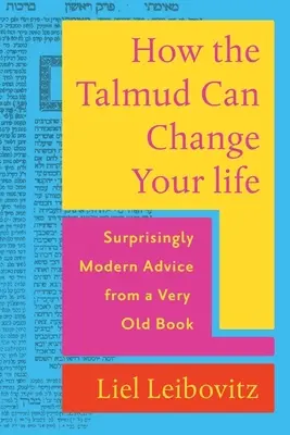 Comment le Talmud peut changer votre vie : Des conseils étonnamment modernes tirés d'un livre très ancien - How the Talmud Can Change Your Life: Surprisingly Modern Advice from a Very Old Book