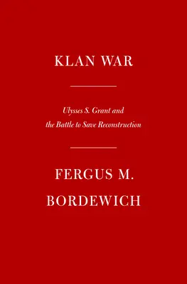 La guerre du Klan : Ulysses S. Grant et la bataille pour sauver la reconstruction - Klan War: Ulysses S. Grant and the Battle to Save Reconstruction