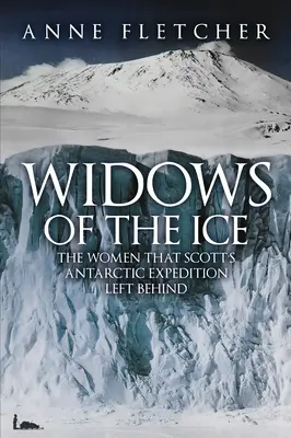Les veuves de la glace - Les femmes que l'expédition antarctique de Scott a laissées derrière elle - Widows of the Ice - The Women that Scott's Antarctic Expedition Left Behind