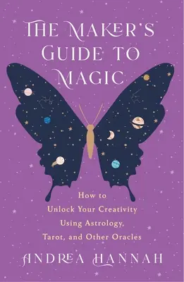 Le guide de la magie du créateur : comment libérer votre créativité en utilisant l'astrologie, le tarot et d'autres oracles - The Maker's Guide to Magic: How to Unlock Your Creativity Using Astrology, Tarot, and Other Oracles