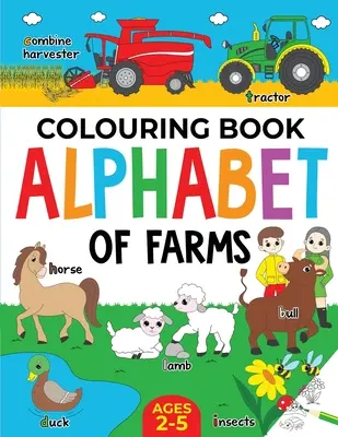 Livre de coloriage pour enfants sur la ferme : Alphabet des fermes pour garçons et filles : 2-5 ans : Tracteurs, animaux et autres - Farm Colouring Book for Children: Alphabet of Farms for Boys & Girls: Ages 2-5: Tractors, Animals and more