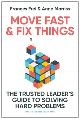 Agir vite et réparer les choses : Le guide du leader de confiance pour résoudre les problèmes difficiles - Move Fast and Fix Things: The Trusted Leader's Guide to Solving Hard Problems