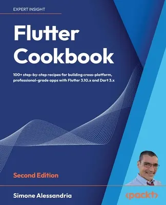 Flutter Cookbook - Deuxième édition : Plus de 100 recettes pour créer des applications multiplateformes avec Flutter 3.x powered by Dart 3 - Flutter Cookbook - Second Edition: 100+ real-world recipes to build cross-platform applications with Flutter 3.x powered by Dart 3