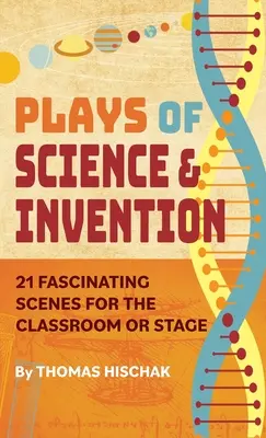 Pièces de théâtre sur la science et l'invention : 21 scènes fascinantes pour la classe ou la scène - Plays of Science & Invention: 21 Fascinating Scenes for the Classroom or Stage