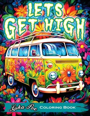 Lets Get High and Colour : Un livre de coloriage pour les stoners avec des illustrations trippantes, des thèmes liés à l'herbe et des personnages de dessins animés - Libérez votre créativité. - Lets Get High and Colour: A Stoner's Colouring Book Adventure Featuring Trippy Art, Weed Themes, and Cartoon Characters - Unleash Your Creativit