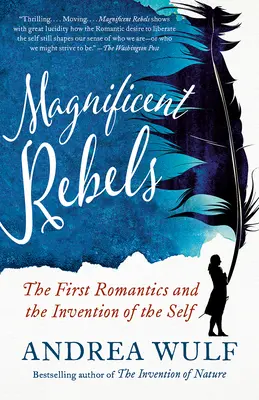 Magnifiques rebelles : Les premiers romantiques et l'invention du moi - Magnificent Rebels: The First Romantics and the Invention of the Self