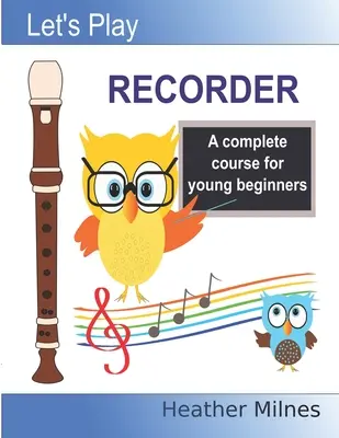Jouons de la flûte à bec : Un cours complet pour jeunes débutants - Let's Play Recorder: A complete course for young beginners