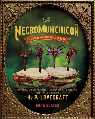 Le Necromunchicon : Des en-cas innommables et des friandises terrifiantes issus de l'univers de H. P. Lovecraft - The Necromunchicon: Unspeakable Snacks & Terrifying Treats from the Lore of H. P. Lovecraft