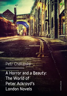 Une horreur et une beauté : Le monde des romans londoniens de Peter Ackroyd - A Horror and a Beauty: The World of Peter Ackroyd's London Novels