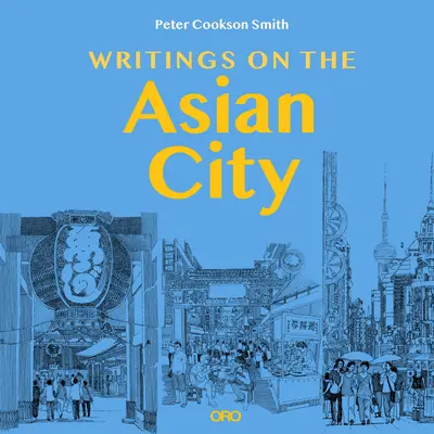 Écrits sur la ville asiatique : Définir une approche inclusive de l'urbanisme - Writings on the Asian City: Framing an Inclusive Approach to Urban Design