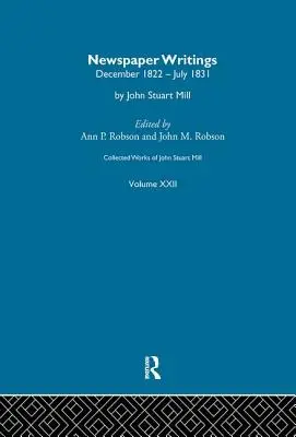 Œuvres complètes de John Stuart Mill : XXII. Écrits de journaux Vol a - Collected Works of John Stuart Mill: XXII. Newspaper Writings Vol a