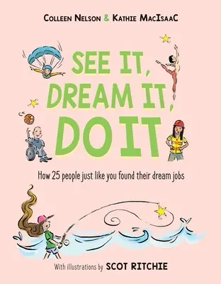 Le voir, le rêver, le faire : comment 25 personnes comme vous ont trouvé le travail de leurs rêves - See It, Dream It, Do It: How 25 People Just Like You Found Their Dream Jobs