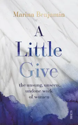 Un peu de don : Le travail méconnu, invisible et inachevé des femmes - A Little Give: The Unsung, Unseen, Undone Work of Women