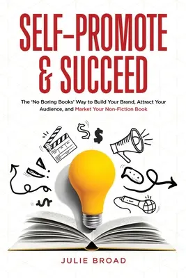 L'autopromotion et la réussite : La méthode « Pas de livres ennuyeux » pour construire votre marque, attirer votre public et commercialiser votre livre de non-fiction - Self-Promote & Succeed: The No Boring Books Way to Build Your Brand, Attract Your Audience, and Market Your Non-Fiction Book