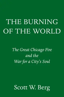 L'incendie du monde : Le grand incendie de Chicago et la guerre pour l'âme d'une ville - The Burning of the World: The Great Chicago Fire and the War for a City's Soul
