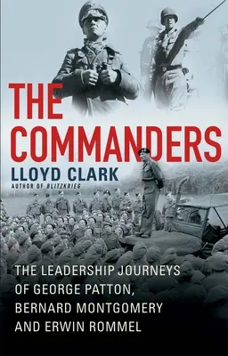 Les Commandants : Les parcours de leadership de George Patton, Bernard Montgomery et Erwin Rommel - The Commanders: The Leadership Journeys of George Patton, Bernard Montgomery, and Erwin Rommel