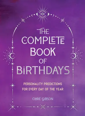 Le livre complet des anniversaires - édition cadeau : Des prédictions de personnalité pour chaque jour de l'année - The Complete Book of Birthdays - Gift Edition: Personality Predictions for Every Day of the Year