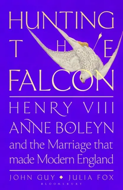 La chasse au faucon - Henri VIII, Anne Boleyn et le mariage qui ébranla l'Europe - Hunting the Falcon - Henry VIII, Anne Boleyn and the Marriage That Shook Europe