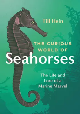 Le monde curieux des hippocampes : La vie et l'histoire d'une merveille marine - The Curious World of Seahorses: The Life and Lore of a Marine Marvel