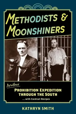 Méthodistes et alcooliques : Une autre expédition de la prohibition à travers le Sud ...avec des recettes de cocktails - Methodists & Moonshiners: Another Prohibition Expedition Through the South ...with Cocktail Recipes