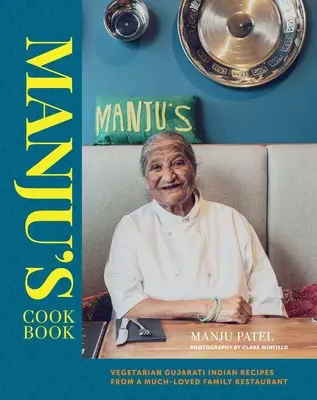 Le livre de cuisine de Manju : Recettes indiennes gujarati végétariennes d'un restaurant familial très apprécié - Manju's Cookbook: Vegetarian Gujarati Indian Recipes from a Much-Loved Family Restaurant