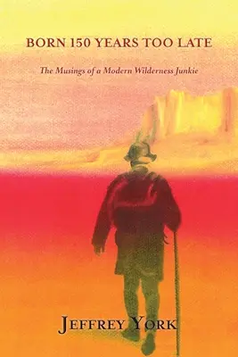 Né 150 ans trop tard : les réflexions d'un amateur moderne de nature sauvage - Born 150 Years Too Late: The Musings of a Modern Wilderness Junkie