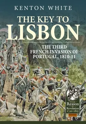 La clé de Lisbonne : La troisième invasion française du Portugal, 1810-11 - The Key to Lisbon: The Third French Invasion of Portugal, 1810-11