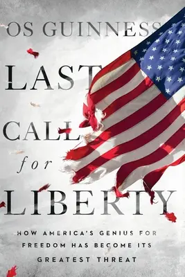 Dernier appel pour la liberté : Comment le génie de l'Amérique pour la liberté est devenu sa plus grande menace - Last Call for Liberty: How America's Genius for Freedom Has Become Its Greatest Threat