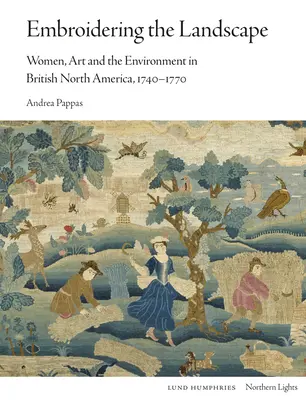 Broder le paysage : Les femmes, l'art et l'environnement en Amérique du Nord britannique, 1740-1770 - Embroidering the Landscape: Women, Art and the Environment in British North America, 1740-1770