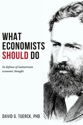 Ce que les économistes devraient faire : En défense de la pensée économique dominante - What Economists Should Do: In Defense of Mainstream Economic Thought