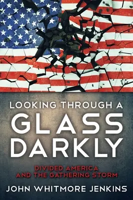 Regarder à travers un verre sombre : L'Amérique divisée et la tempête qui s'annonce - Looking Through a Glass Darkly: Divided America and the Gathering Storm