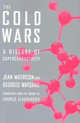 Guerres froides - Une histoire de la supraconductivité - Cold Wars - A History of Superconductivity