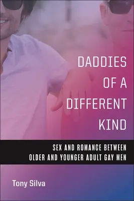 Des papas d'un autre genre : Sexe et romance entre adultes gays plus âgés et plus jeunes - Daddies of a Different Kind: Sex and Romance Between Older and Younger Adult Gay Men