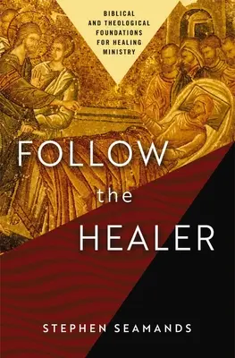 Suivez le guérisseur : Fondements bibliques et théologiques du ministère de guérison - Follow the Healer: Biblical and Theological Foundations for Healing Ministry