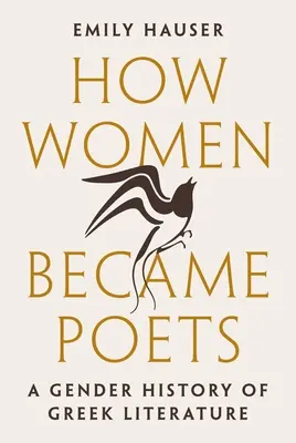 Comment les femmes sont devenues poètes : Une histoire des genres dans la littérature grecque - How Women Became Poets: A Gender History of Greek Literature