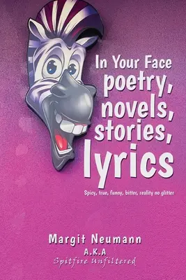 Poésie, romans, histoires, textes à visage découvert : Piquant, vrai, drôle, amer, réalité sans paillettes - In Your Face Poetry, Novels, Stories, Lyrics: Spicy, True, Funny, Bitter, Reality No Glitter