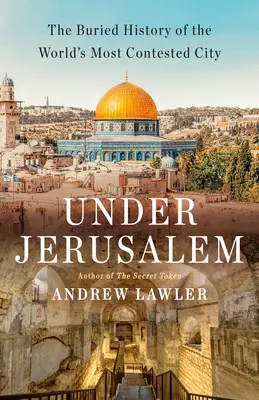 Sous Jérusalem : L'histoire enfouie de la ville la plus contestée du monde - Under Jerusalem: The Buried History of the World's Most Contested City